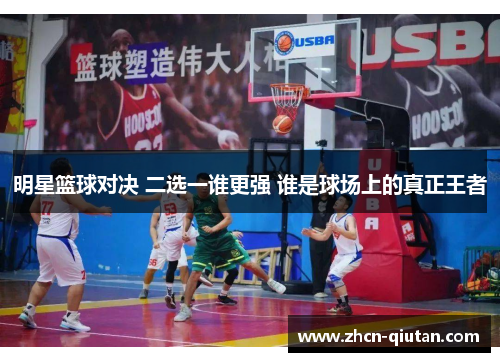 明星篮球对决 二选一谁更强 谁是球场上的真正王者