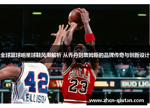 全球篮球明星球鞋风潮解析 从乔丹到詹姆斯的品牌传奇与创新设计
