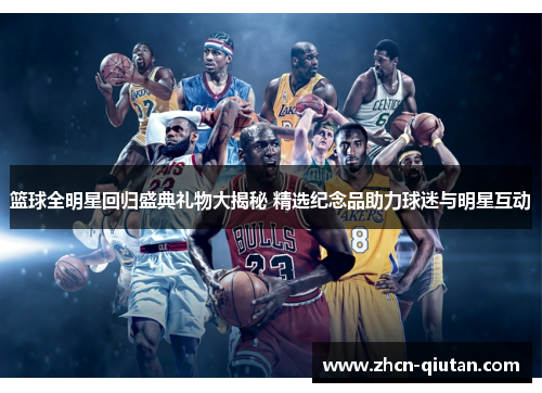 篮球全明星回归盛典礼物大揭秘 精选纪念品助力球迷与明星互动
