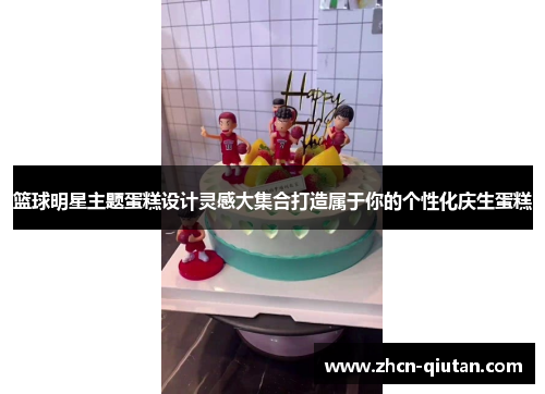 篮球明星主题蛋糕设计灵感大集合打造属于你的个性化庆生蛋糕