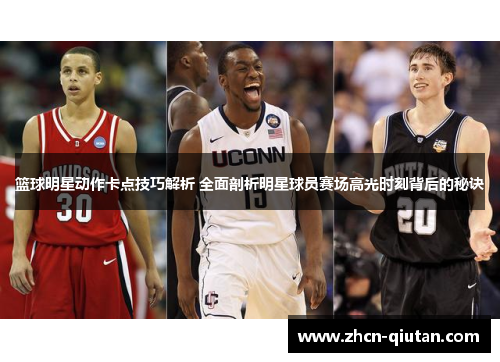 篮球明星动作卡点技巧解析 全面剖析明星球员赛场高光时刻背后的秘诀