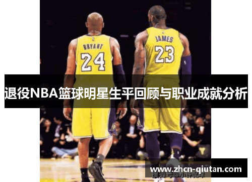 退役NBA篮球明星生平回顾与职业成就分析
