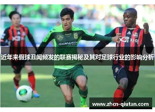 近年来假球丑闻频发的联赛揭秘及其对足球行业的影响分析
