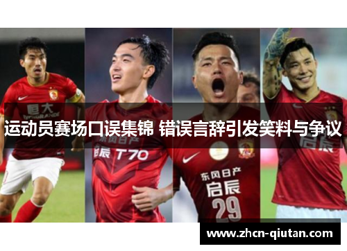 运动员赛场口误集锦 错误言辞引发笑料与争议